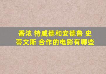 香浓 特威德和安德鲁 史蒂文斯 合作的电影有哪些